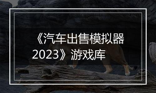 《汽车出售模拟器2023》游戏库