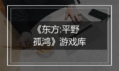 《东方:平野孤鸿》游戏库