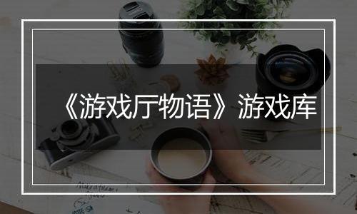 《游戏厅物语》游戏库