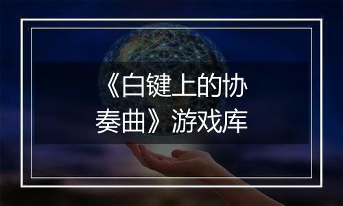 《白键上的协奏曲》游戏库
