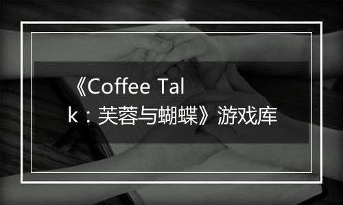 《Coffee Talk：芙蓉与蝴蝶》游戏库