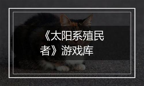 《太阳系殖民者》游戏库