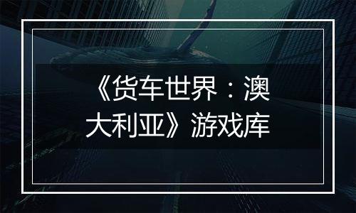 《货车世界：澳大利亚》游戏库