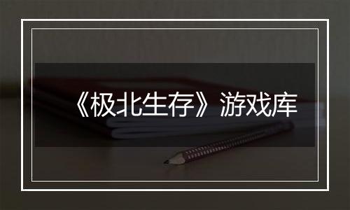 《极北生存》游戏库