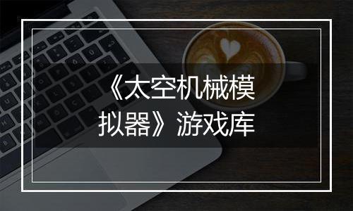 《太空机械模拟器》游戏库