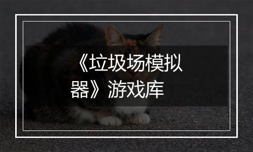 《垃圾场模拟器》游戏库