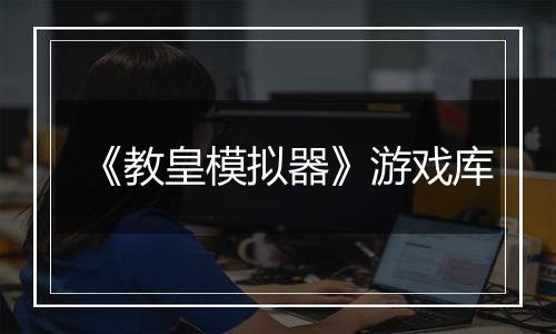 《教皇模拟器》游戏库