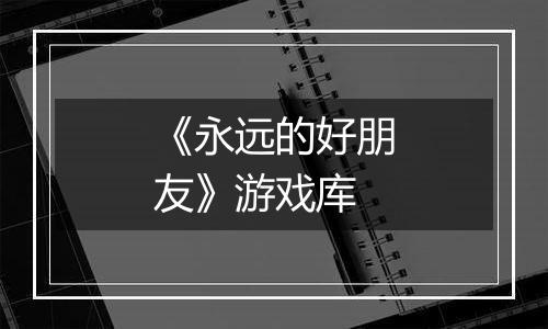 《永远的好朋友》游戏库
