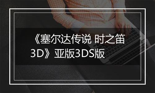 《塞尔达传说 时之笛3D》亚版3DS版
