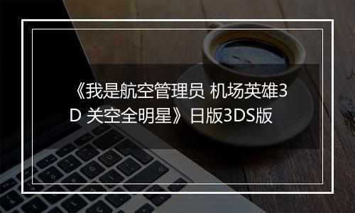 《我是航空管理员 机场英雄3D 关空全明星》日版3DS版