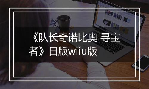 《队长奇诺比奥 寻宝者》日版wiiu版