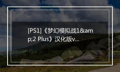 [PS1]《梦幻模拟战1&2 Plus》汉化版v2.0
