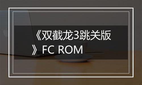 《双截龙3跳关版》FC ROM