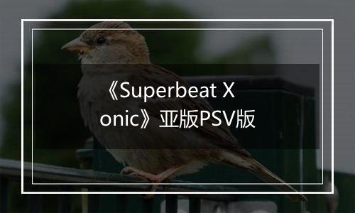 《Superbeat Xonic》亚版PSV版