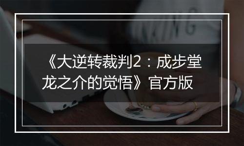 《大逆转裁判2:成步堂龙之介的觉悟》官方版