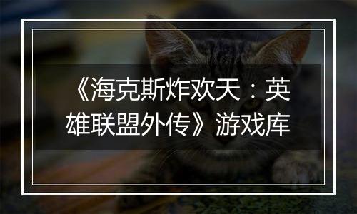 《海克斯炸欢天：英雄联盟外传》游戏库