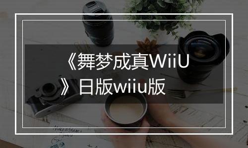 《舞梦成真WiiU》日版wiiu版