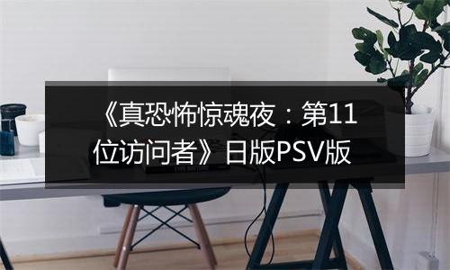 《真恐怖惊魂夜：第11位访问者》日版PSV版