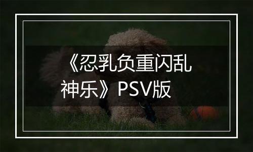 《忍乳负重闪乱神乐》PSV版