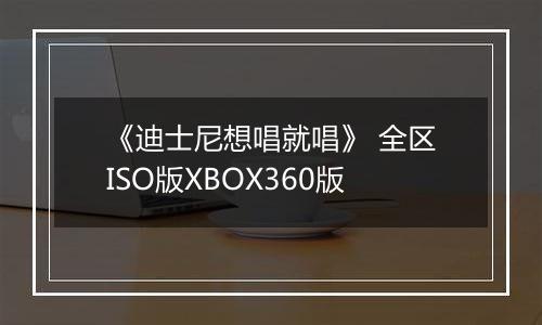 《迪士尼想唱就唱》 全区ISO版XBOX360版