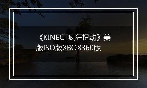 《KINECT疯狂扭动》美版ISO版XBOX360版