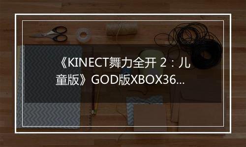 《KINECT舞力全开 2：儿童版》GOD版XBOX360版